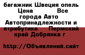 багажник Швеция опель › Цена ­ 4 000 - Все города Авто » Автопринадлежности и атрибутика   . Пермский край,Добрянка г.